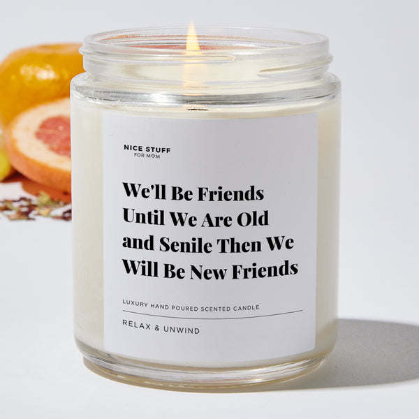Candles - We'll Be Friends Until We Are Old and Senile Then We Will Be New  Friends - Best Friend Gifts - Soy Wax Blend - 35 Hour Burn Time - Nice